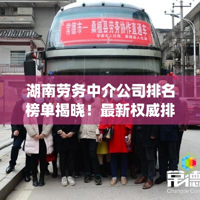 湖南勞務(wù)中介公司排名榜單揭曉！最新權(quán)威排名榜單搶先看