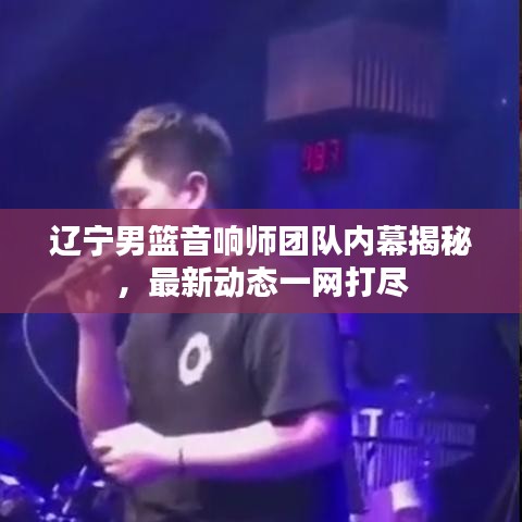 遼寧男籃音響師團(tuán)隊(duì)內(nèi)幕揭秘，最新動(dòng)態(tài)一網(wǎng)打盡
