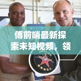傅前哨最新探索未知視頻，領(lǐng)略自然之美，瞭望云霄震撼發(fā)布！