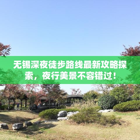 無錫深夜徒步路線最新攻略探索，夜行美景不容錯(cuò)過！