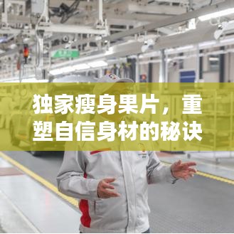 獨(dú)家瘦身果片，重塑自信身材的秘訣！