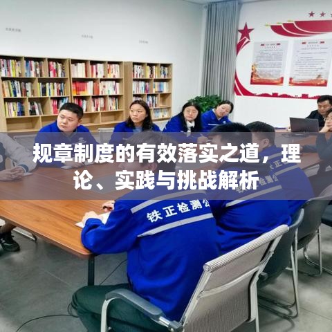 規(guī)章制度的有效落實之道，理論、實踐與挑戰(zhàn)解析