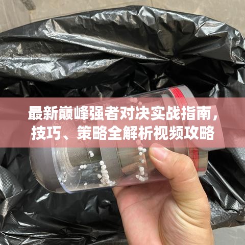 最新巔峰強(qiáng)者對決實(shí)戰(zhàn)指南，技巧、策略全解析視頻攻略
