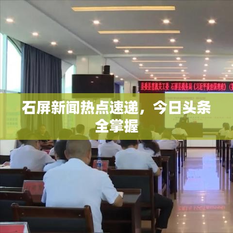 石屏新聞熱點速遞，今日頭條全掌握
