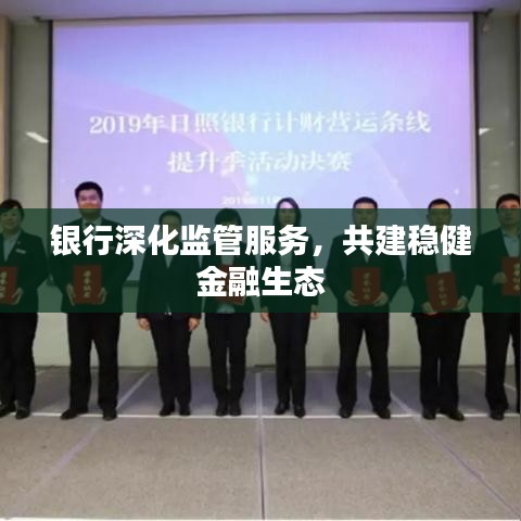 銀行深化監(jiān)管服務(wù)，共建穩(wěn)健金融生態(tài)