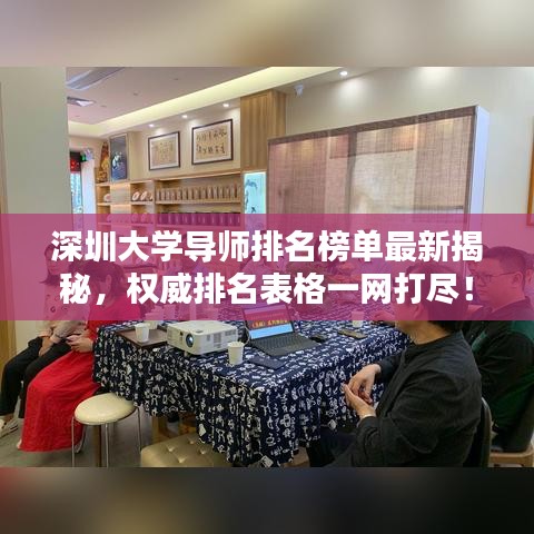 深圳大學(xué)導(dǎo)師排名榜單最新揭秘，權(quán)威排名表格一網(wǎng)打盡！